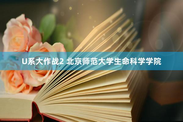 U系大作战2 北京师范大学生命科学学院